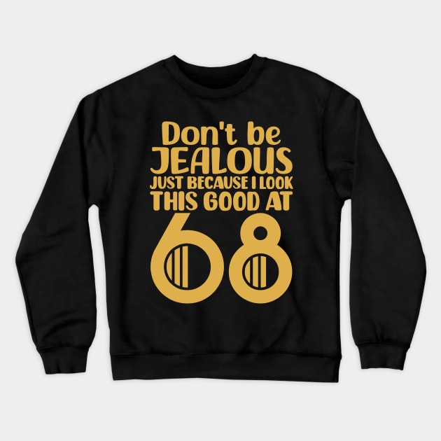 Don't Be Jealous Just Because I Look This Good At 68 Crewneck Sweatshirt by colorsplash